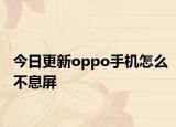 今日更新oppo手机怎么不息屏