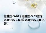 诺基亚c5-04（诺基亚c5 03游戏 诺基亚c5 03论坛 诺基亚c5 03好不好）