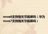 nova8支持指关节截屏吗（华为nova7支持指关节截屏吗）