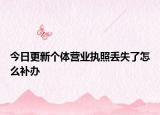 今日更新个体营业执照丢失了怎么补办