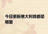 今日更新意大利首都是哪里