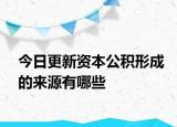 今日更新资本公积形成的来源有哪些