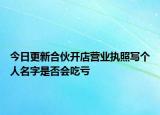 今日更新合伙开店营业执照写个人名字是否会吃亏