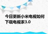 今日更新小米电视如何下载电视家3.0