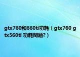 gtx760和660ti功耗（gtx760 gtx560ti 功耗問題?）