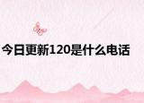 今日更新120是什么电话