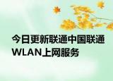 今日更新联通中国联通WLAN上网服务
