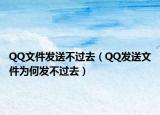QQ文件发送不过去（QQ发送文件为何发不过去）