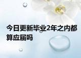 今日更新毕业2年之内都算应届吗