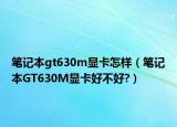 笔记本gt630m显卡怎样（笔记本GT630M显卡好不好?）
