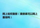网上如何查册（查册表可以网上查询吗）