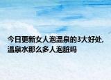 今日更新女人泡温泉的3大好处,温泉水那么多人泡脏吗