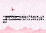 今日更新新房有产权证但是没有土地证对以后会有什么影响开放商有大的合法土地证说不分摊到每户
