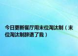 今日更新餐厅用末位淘汰制（末位淘汰制辞退了我）