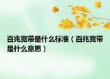 百兆宽带是什么标准（百兆宽带是什么意思）