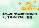 小米10和小米10pro区别很大吗（小米10和小米10pro区别）