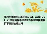 我想给我的笔记本电脑DELL  LATITUDE  X1增加内存不知道怎么拆键盘我需要拆下底部的螺丝吗