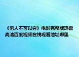 《男人不可以穷》电影完整版迅雷高清百度视频在线观看地址哪里