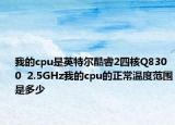 我的cpu是英特尔酷睿2四核Q8300  2.5GHz我的cpu的正常温度范围是多少