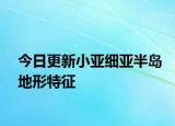 今日更新小亚细亚半岛地形特征