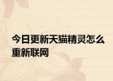 今日更新天猫精灵怎么重新联网