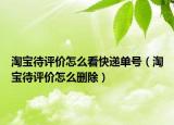 淘宝待评价怎么看快递单号（淘宝待评价怎么删除）