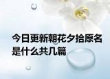 今日更新朝花夕拾原名是什么共几篇