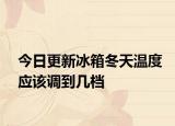 今日更新冰箱冬天温度应该调到几档
