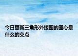 今日更新三角形外接圆的圆心是什么的交点