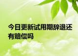 今日更新试用期辞退还有赔偿吗