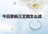 今日更新三叉戟怎么读