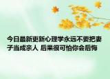 今日最新更新心理学永远不要把妻子当成亲人 后果很可怕你会后悔