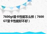 7600gt显卡性能怎么样（7600GT显卡性能好不好）