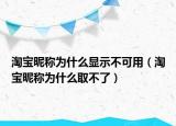 淘宝昵称为什么显示不可用（淘宝昵称为什么取不了）