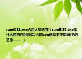 rundll32.exe占用大量内存（rundll32.exe是什么东西?如何解决占用cpu居高不下問題?急急急急.........）