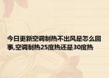 今日更新空调制热不出风是怎么回事,空调制热25度热还是30度热