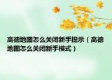 高德地图怎么关闭新手提示（高德地图怎么关闭新手模式）