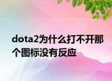 dota2为什么打不开那个图标没有反应