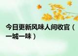 今日更新风味人间收官（一城一味）