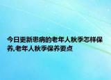 今日更新患病的老年人秋季怎样保养,老年人秋季保养要点