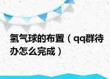 氢气球的布置（qq群待办怎么完成）