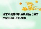 通常所说的微机主机包括（通常所说的微机主机是指）