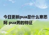 今日更新pua是什么意思阿 pua男的特征