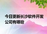 今日更新长沙软件开发公司有哪些