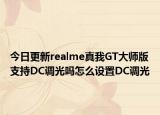 今日更新realme真我GT大师版支持DC调光吗怎么设置DC调光