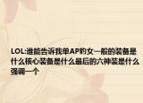 LOL:谁能告诉我单AP豹女一般的装备是什么核心装备是什么最后的六神装是什么强调一个