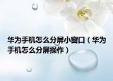 华为手机怎么分屏小窗口（华为手机怎么分屏操作）