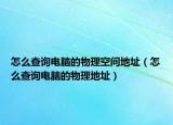 怎么查询电脑的物理空间地址（怎么查询电脑的物理地址）