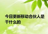 今日更新移动合伙人是干什么的