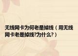 无线网卡为何老是掉线（用无线网卡老是掉线?为什么?）